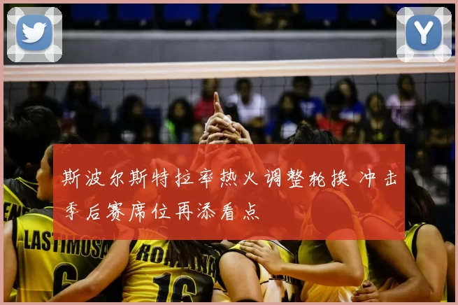 斯波尔斯特拉率热火调整轮换 冲击季后赛席位再添看点