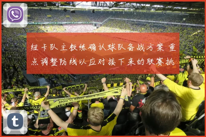 纽卡队主教练确认球队备战方案 重点调整防线以应对接下来的联赛挑战