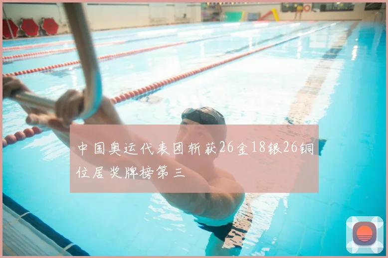 中国奥运代表团斩获26金18银26铜位居奖牌榜第三