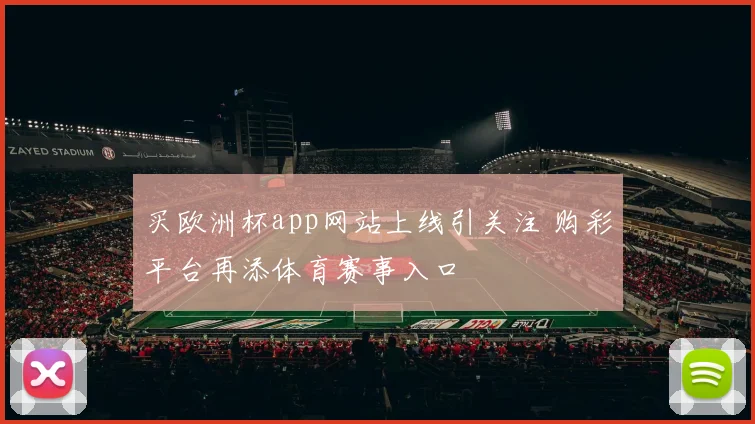 买欧洲杯app网站上线引关注 购彩平台再添体育赛事入口