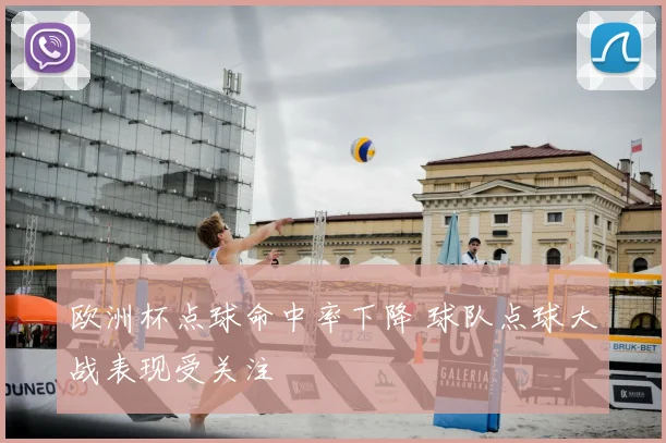 欧洲杯点球命中率下降 球队点球大战表现受关注