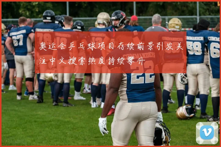 奥运会乒乓球项目存续前景引发关注中文搜索热度持续攀升